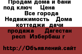 Продам дома и бани под ключ. › Цена ­ 300 000 - Все города Недвижимость » Дома, коттеджи, дачи продажа   . Дагестан респ.,Избербаш г.